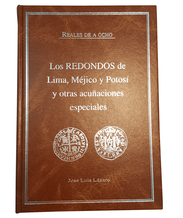 Reales de a ocho. Los redondos de Lima, Méjico y Potosí y otras acuñaciones especiales